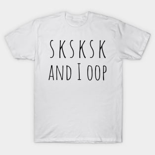 SKSKSK And I OOP Funny Trendy Meme Saying for Girls T-Shirt